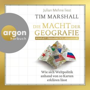 Die Macht der Geographie - Wie sich Weltpolitik anhand von 10 Karten erklären lässt (Ungekürzte Lesung), Tim Marshall