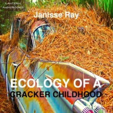 Ecology of a Cracker Childhood audiobook, Janisse Ray