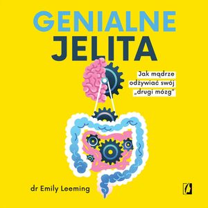 Genialne jelita. Jak mądrze odżywiać swój „drugi mózg", dr Emily Leeming
