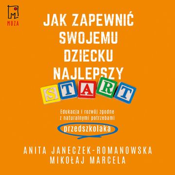 Jak zapewnić swojemu dziecku najlepszy start. Edukacja i rozwój zgodne z naturalnymi potrzebami przedszkolaka audiobook, Anita Janeczek-Romanowska, Mikołaj Marcela