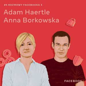O cyfrowych zagrożeniach i bezpieczeństwie w sieci - Adam Haertle i Anna Borkowska, Facebook Polska