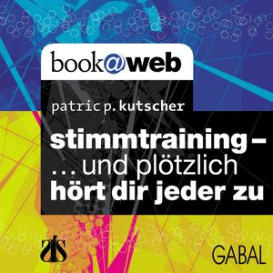 Stimmtraining ... und plötzlich hört dir jeder zu, Patric P. Kutscher