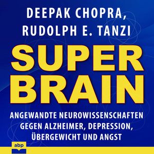 Super-Brain - Angewandte Neurowissenschaften gegen Alzheimer, Depression, Übergewicht und Angst (Ungekürzt), Dr. Deepak Chopra