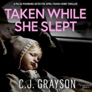 Taken While She Slept - Detective April Fisher Thrillers (Unabridged), C.J. Grayson