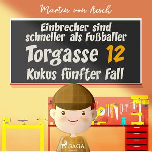 Einbrecher sind schneller als Fußballer - Kukus fünfter Fall (Torgasse 12, Folge 5), Martin Von Aesch