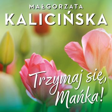 Trzymaj się, Mańka! audiobook, Małgorzata Kalicińska