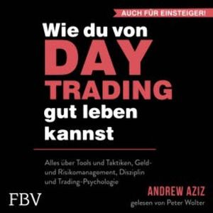 Wie du von Daytrading gut leben kannst: Aktienhandel für den Vermögensaufbau, Andrew Aziz