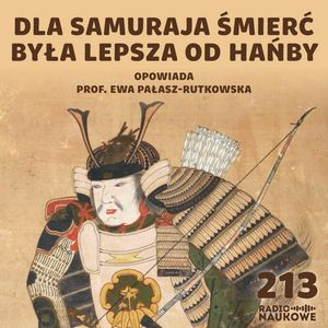 #213 Samurajowie - legendarni wojownicy, którzy władali Japonią przez 700 lat | prof. Ewa Pałasz-Rutkowska, Karolina Głowacka