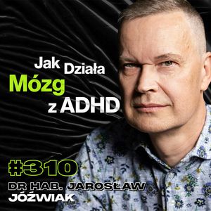 #310 Ile Milionów Polaków Ma ADHD? Czy Leki Na ADHD Zawierają Amfetaminę? - dr hab. Jarosław Jóźwiak, Przemek Górczyk