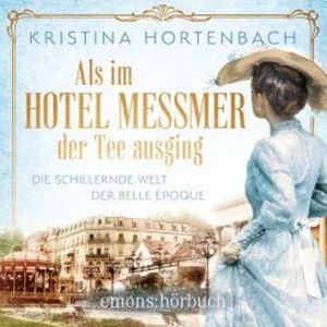 Als im Hotel Messmer der Tee ausging - Roman (Ungekürzt), Kristina Hortenbach