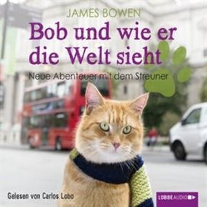 Bob und wie er die Welt sieht - Neue Abenteuer mit dem Streuner, James Bowen