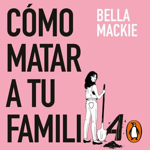 Cómo matar a tu familia, Bella Mackie