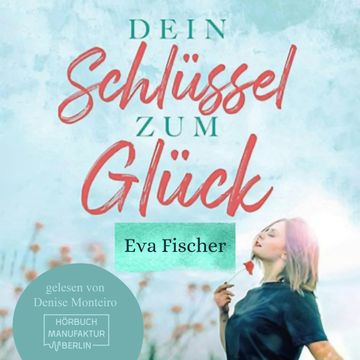 Dein Schlüssel zum Glück - Wie du es endlich schaffst glücklich zu sein! (ungekürzt) audiobook, Eva Fischer