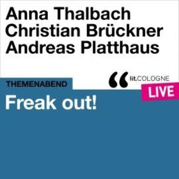 Freak out! - lit.COLOGNE live (Ungekürzt) audiobook, Andreas Platthaus, Anna Thalbach, Christian Brückner