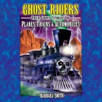 Ghost Riders - True Ghost Stories of Planes, Trains & Automobiles (Unabridged) audiobook, Barbara Smith