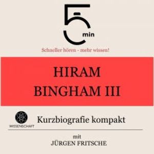 Hiram Bingham III.: Kurzbiografie kompakt, 5 Minuten