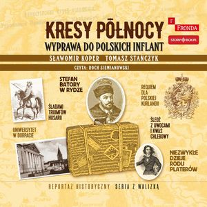 Kresy północy. Wyprawa do polskich Inflant, Sławomir Koper, Tomasz Stańczyk