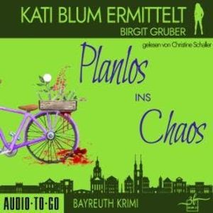 Planlos ins Chaos - Kati Blum ermittelt, Band 3 (ungekürzt), Birgit Gruber