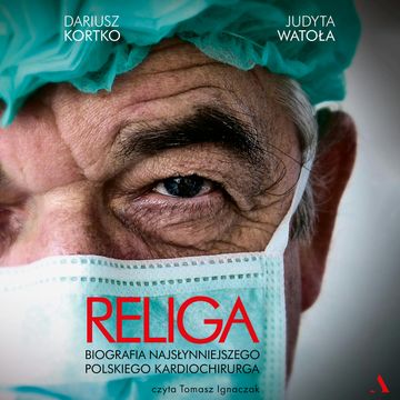 Religa. Biografia najsłynniejszego polskiego kardiochirurga audiobook, Dariusz Kortko, Judyta Watoła