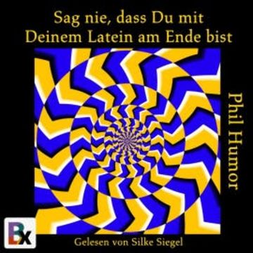 Sag nie, dass Du mit Deinem Latein am Ende bist audiobook, Phil Humor