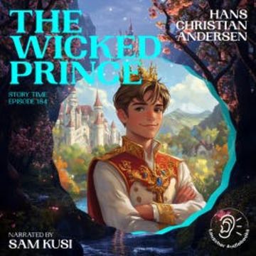 The Wicked Prince (Story Time, Episode 184) audiobook, Hans Christian Andersen