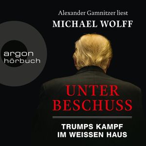 Unter Beschuss - Trumps Kampf im Weissen Haus, Michael Wolff