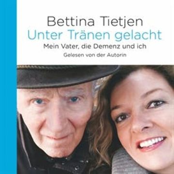 Unter Tränen gelacht - Mein Vater, die Demenz und ich audiobook, Bettina Tietjen