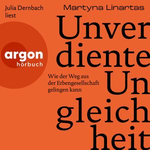 Unverdiente Ungleichheit - Wie der Weg aus der Erbengesellschaft gelingen kann (Ungekürzte Lesung), Martyna Linartas