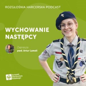 Ania Mroczek: Jak wychować następcę w drużynie wędrowniczej? | Rozgłośnia Harcerska Podcast, Julia Czekalska