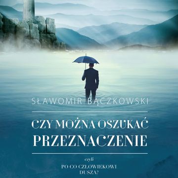 Czy można oszukać przeznaczenie, czyli po co człowiekowi dusza? audiobook, Sławomir Bączkowski