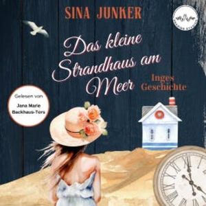Das kleine Strandhaus am Meer - Inges Geschichte, Sina Junker