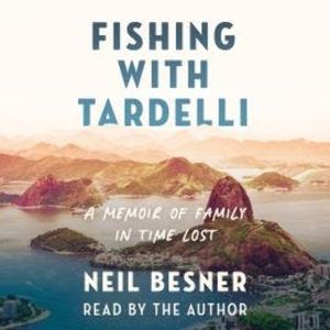 Fishing With Tardelli - A Memoir of Family in Time Lost (Unabridged), Neil Besner