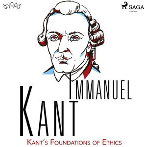 Kant’s Foundations of Ethics, Immanuel Kant