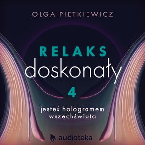 Relaks doskonały. Sesja 4: jesteś hologramem wszechświata, Olga Pietkiewicz
