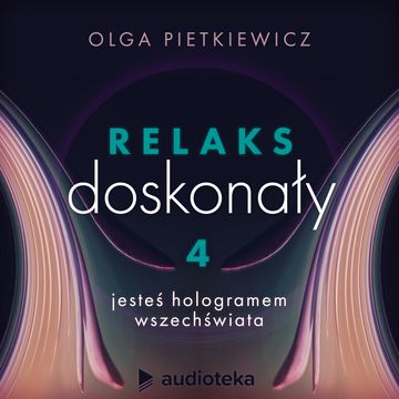 Relaks doskonały. Sesja 4: jesteś hologramem wszechświata audiobook, Olga Pietkiewicz