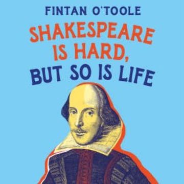 Shakespeare is Hard, but so is Life audiobook, Fintan O'Toole