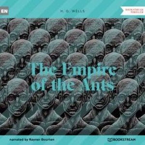 The Empire of the Ants (Unabridged), H. G. Wells