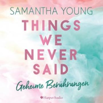 Things We Never Said - Geheime Berührungen (ungekürzt) audiobook, Samantha Young