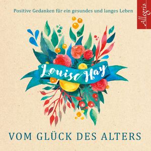 Vom Glück des Alters, Louise Hay