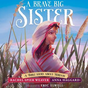 A Brave Big Sister - A Bible Story About Miriam - Called and Courageous Girls, Book 1, Rachel Spier Weaver