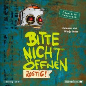 Bitte nicht öffnen 6: Rostig! audiobook, Charlotte Habersack