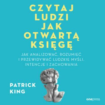 Czytaj ludzi jak otwartą księgę. Jak analizować, rozumieć i przewidywać ludzkie myśli, intencje i zachowania audiobook, Patrick King