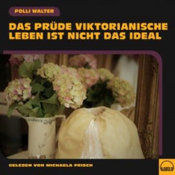 Das prüde viktorianische Leben ist nicht das Ideal audiobook, Polli Walter