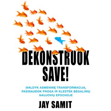 DEKONSTRUOK SAVE! Įvaldyk asmeninę transformaciją, pasinaudok proga ir klestėk begalinių naujovių epochoje audiobook, Jay Samit