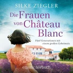 Die Frauen von Château Blanc (Ungekürzt), Silke Ziegler