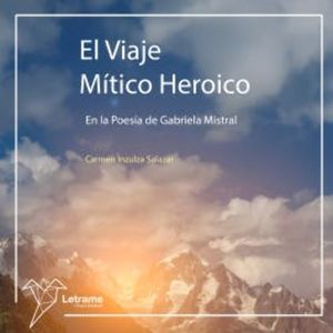 El viaje mítico heroico en la poesía de Gabriela Mistral, Carmen Inzulza Salazar