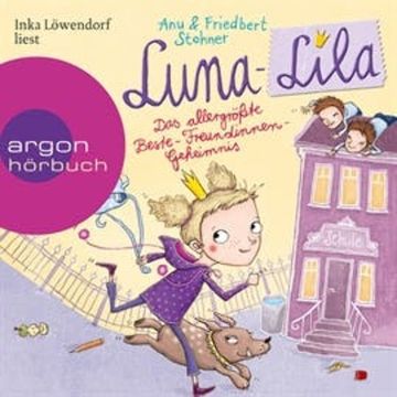 Luna-Lila - Das allergrößte Beste-Freundinnen-Geheimnis audiobook, Anu Stohner, Friedbert Stohner