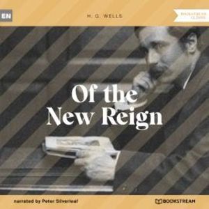 Of the New Reign (Unabridged), H. G. Wells