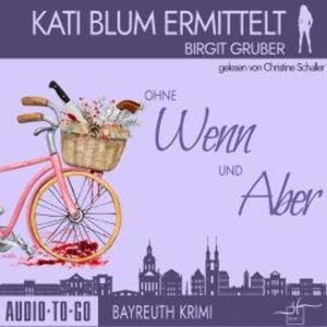 Ohne Wenn und Aber - Kati Blum ermittelt - Bayreuth Krimi, Band 1 (ungekürzt), Birgit Gruber
