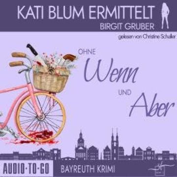 Ohne Wenn und Aber - Kati Blum ermittelt - Bayreuth Krimi, Band 1 (ungekürzt) audiobook, Birgit Gruber